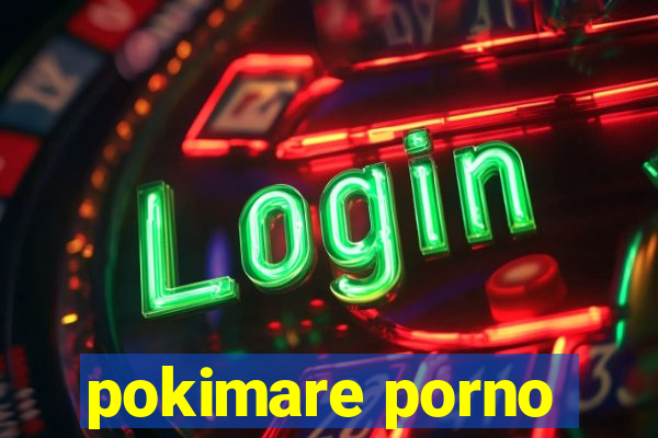 pokimare porno